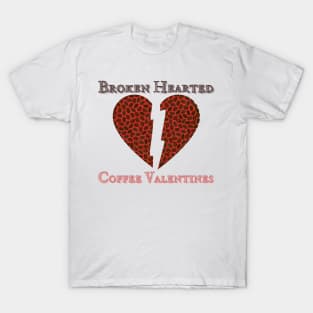 Broken Hearted Coffee Valentines 1 T-Shirt